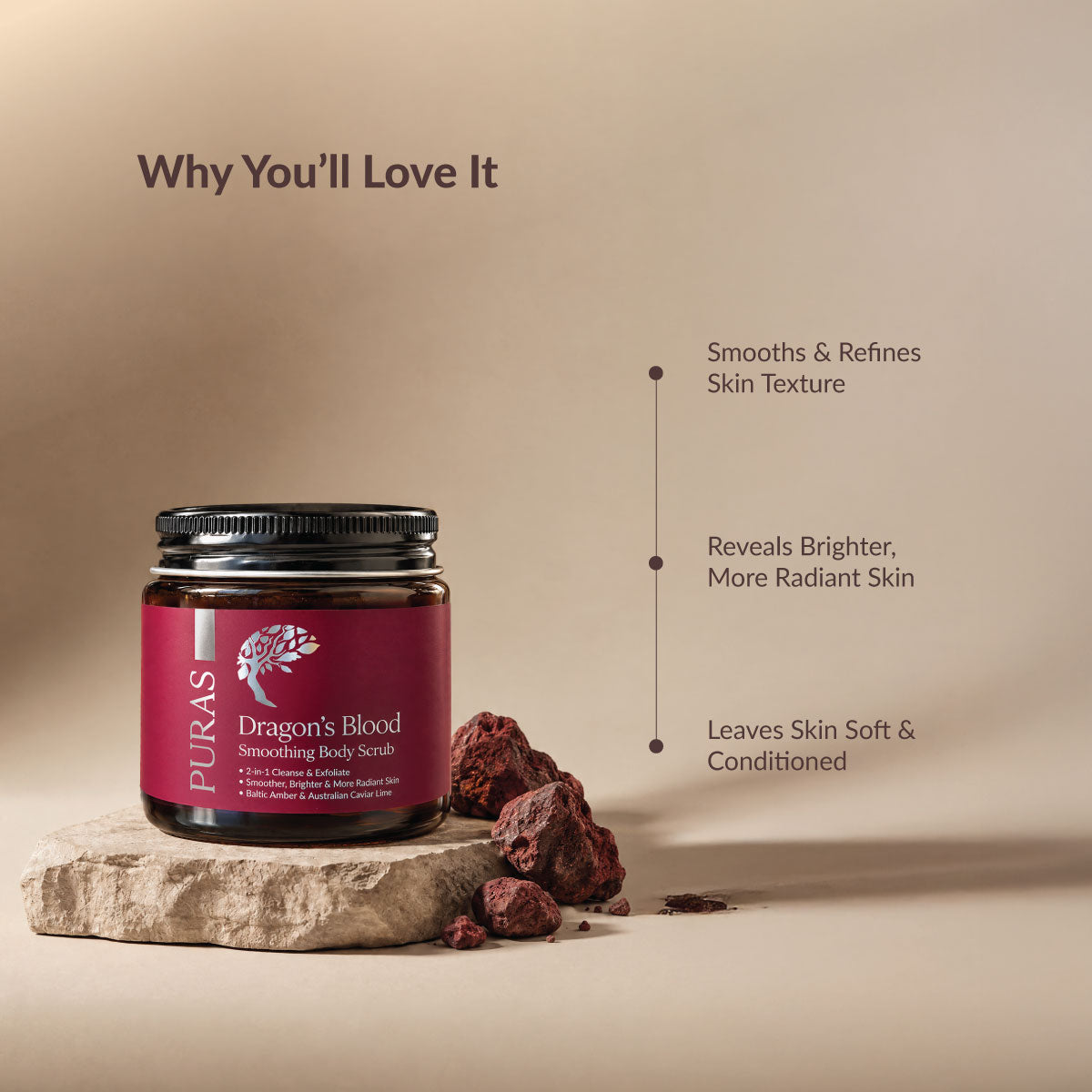 PURAS Dragon’s Blood Smoothing Body Scrub benefits: smooths and refines skin texture, reveals brighter, more radiant skin, and leaves skin soft and conditioned.